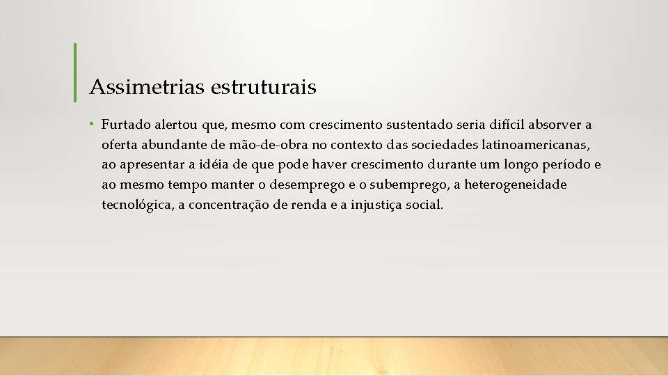 Assimetrias estruturais • Furtado alertou que, mesmo com crescimento sustentado seria difícil absorver a