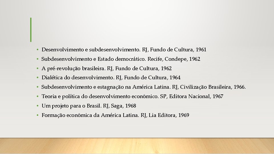  • Desenvolvimento e subdesenvolvimento. RJ, Fundo de Cultura, 1961 • Subdesenvolvimento e Estado