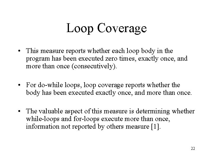 Loop Coverage • This measure reports whether each loop body in the program has