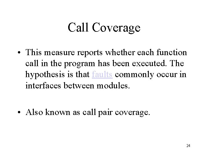 Call Coverage • This measure reports whether each function call in the program has