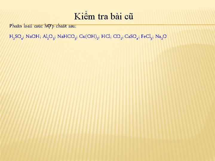 Kiểm tra bài cũ Phaân loaïi caùc hợp chaát sau: H 2 SO 4; Kiểm tra bài cũ Phaân loaïi caùc hợp chaát sau: H 2 SO 4;