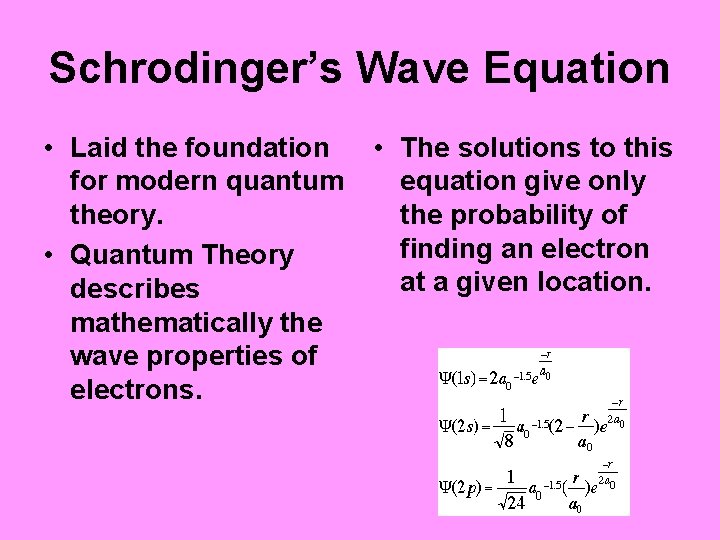 Schrodinger’s Wave Equation • Laid the foundation for modern quantum theory. • Quantum Theory