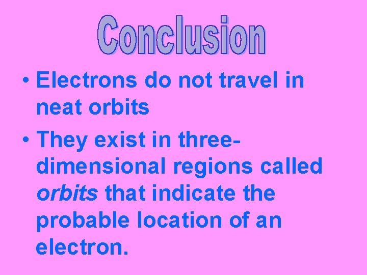  • Electrons do not travel in neat orbits • They exist in threedimensional