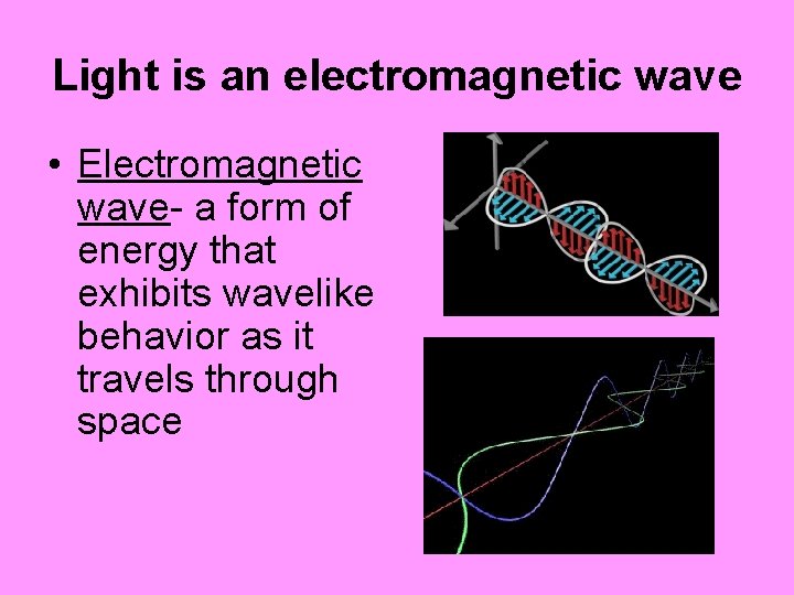 Light is an electromagnetic wave • Electromagnetic wave- a form of energy that exhibits