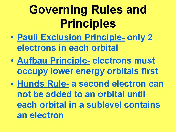 Governing Rules and Principles • Pauli Exclusion Principle- only 2 electrons in each orbital