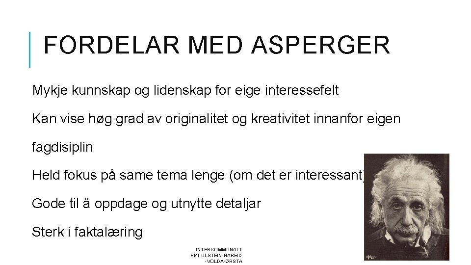 FORDELAR MED ASPERGER Mykje kunnskap og lidenskap for eige interessefelt Kan vise høg grad