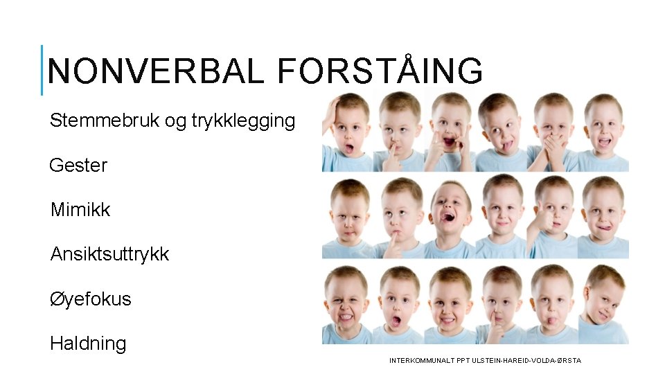 NONVERBAL FORSTÅING Stemmebruk og trykklegging Gester Mimikk Ansiktsuttrykk Øyefokus Haldning INTERKOMMUNALT PPT ULSTEIN-HAREID-VOLDA-ØRSTA 