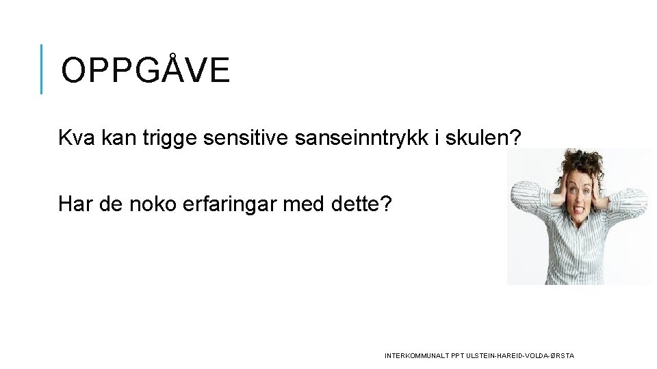 OPPGÅVE Kva kan trigge sensitive sanseinntrykk i skulen? Har de noko erfaringar med dette?