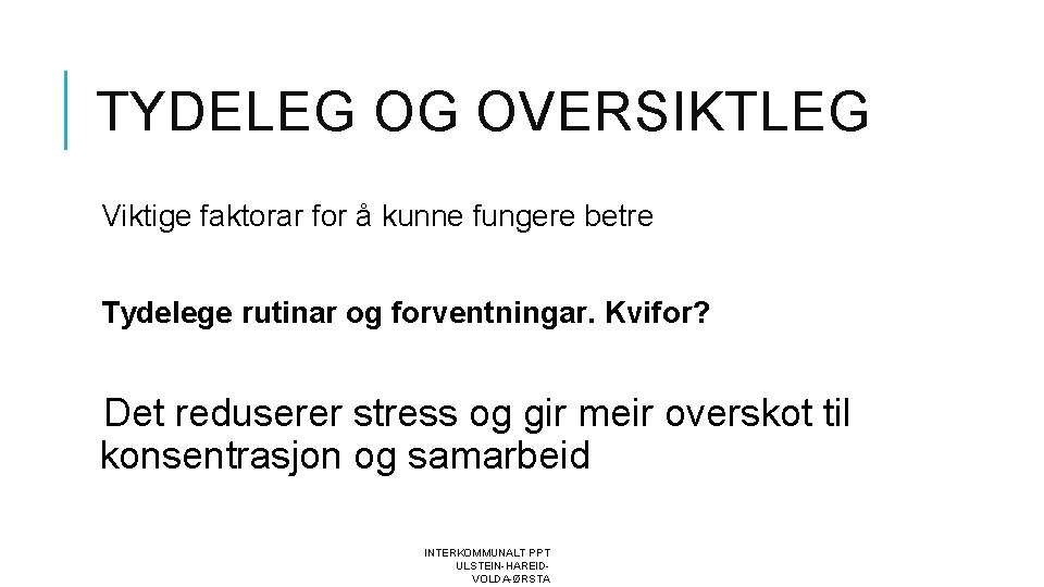 TYDELEG OG OVERSIKTLEG Viktige faktorar for å kunne fungere betre Tydelege rutinar og forventningar.