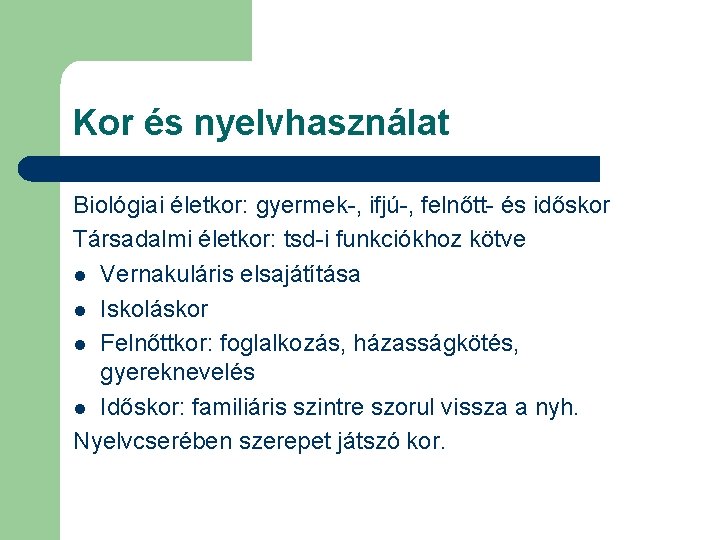 Kor és nyelvhasználat Biológiai életkor: gyermek-, ifjú-, felnőtt- és időskor Társadalmi életkor: tsd-i funkciókhoz