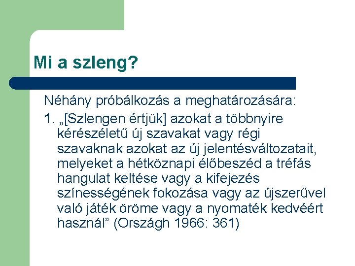 Mi a szleng? Néhány próbálkozás a meghatározására: 1. „[Szlengen értjük] azokat a többnyire kérészéletű