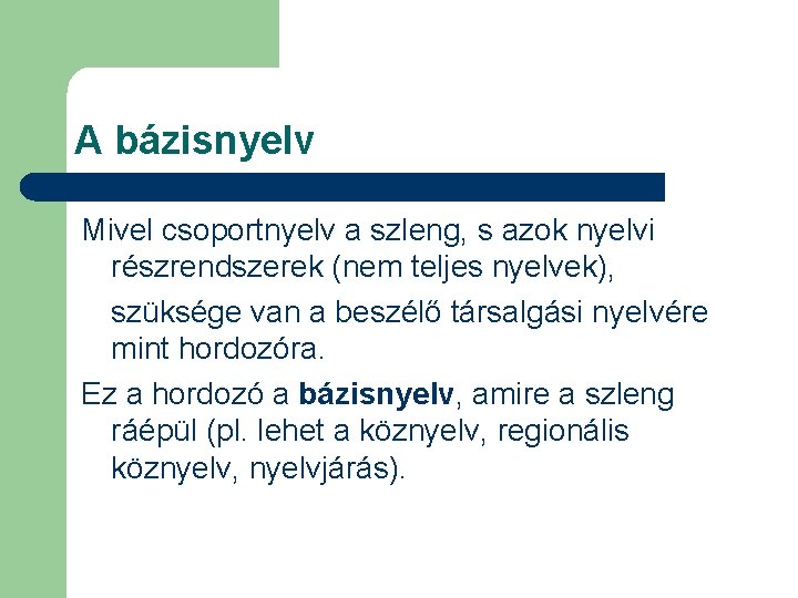 A bázisnyelv Mivel csoportnyelv a szleng, s azok nyelvi részrendszerek (nem teljes nyelvek), szüksége