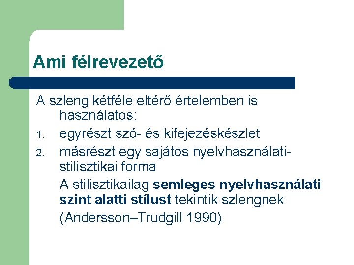 Ami félrevezető A szleng kétféle eltérő értelemben is használatos: 1. egyrészt szó- és kifejezéskészlet