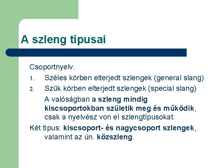 A szleng típusai Csoportnyelv. 1. Széles körben elterjedt szlengek (general slang) 2. Szűk körben