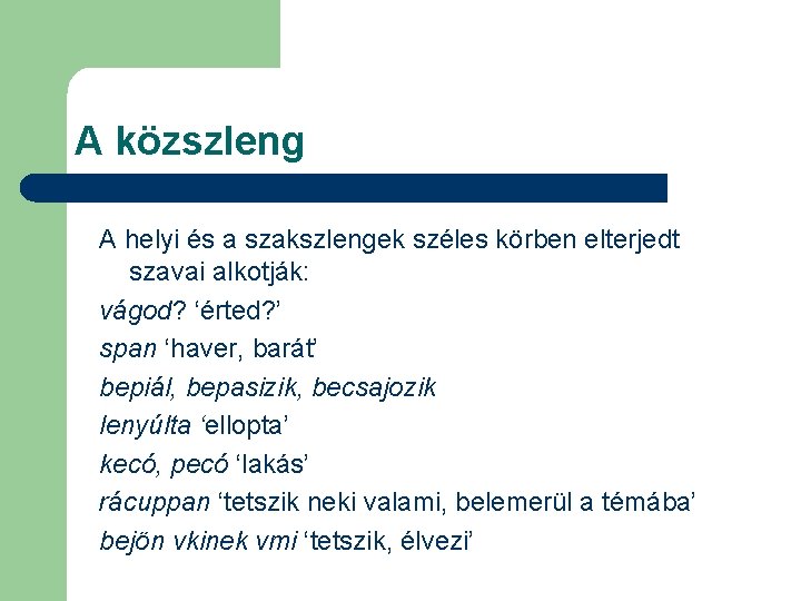 A közszleng A helyi és a szakszlengek széles körben elterjedt szavai alkotják: vágod? ‘érted?