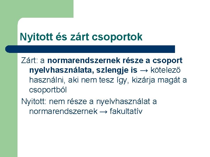 Nyitott és zárt csoportok Zárt: a normarendszernek része a csoport nyelvhasználata, szlengje is →