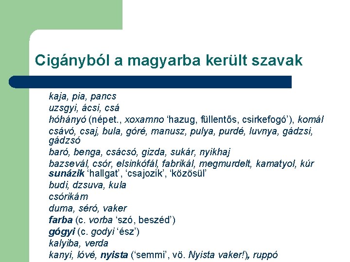 Cigányból a magyarba került szavak kaja, pia, pancs uzsgyi, ácsi, csá hóhányó (népet. ,