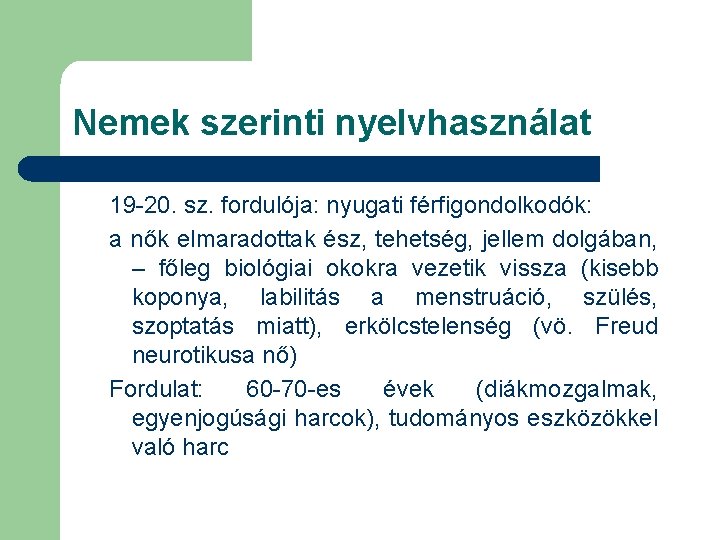 Nemek szerinti nyelvhasználat 19 -20. sz. fordulója: nyugati férfigondolkodók: a nők elmaradottak ész, tehetség,