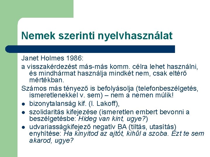 Nemek szerinti nyelvhasználat Janet Holmes 1986: a visszakérdezést más-más komm. célra lehet használni, és