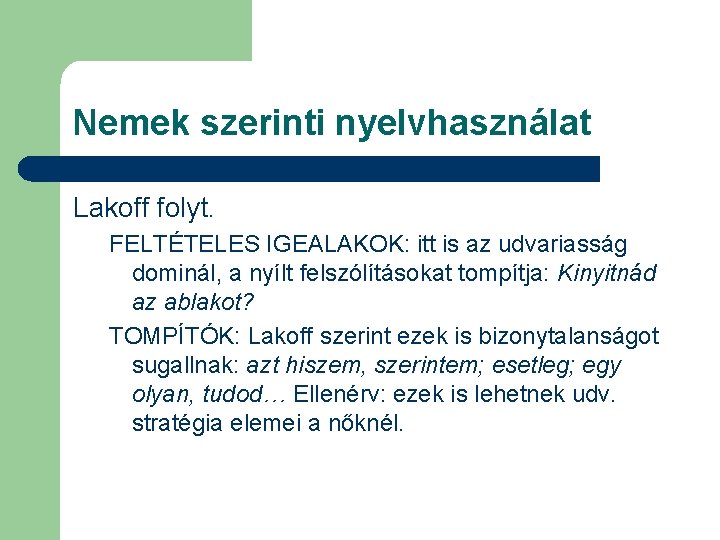 Nemek szerinti nyelvhasználat Lakoff folyt. FELTÉTELES IGEALAKOK: itt is az udvariasság dominál, a nyílt