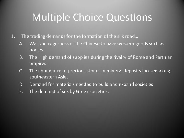 Multiple Choice Questions 1. The trading demands for the formation of the silk road…