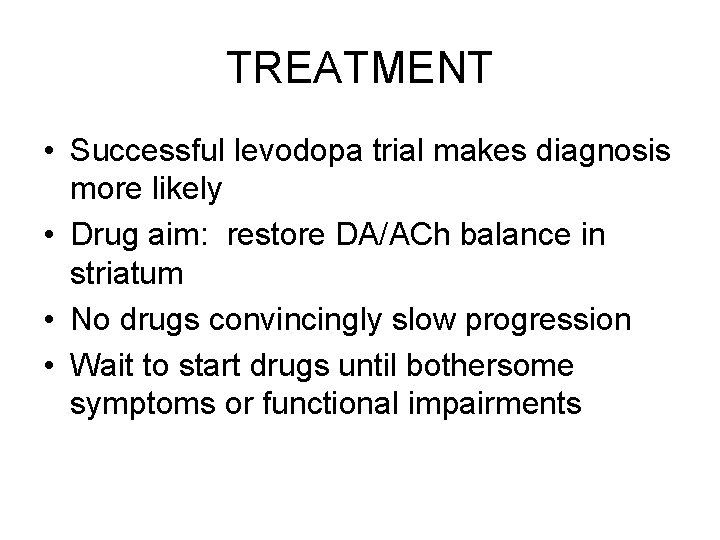 TREATMENT • Successful levodopa trial makes diagnosis more likely • Drug aim: restore DA/ACh