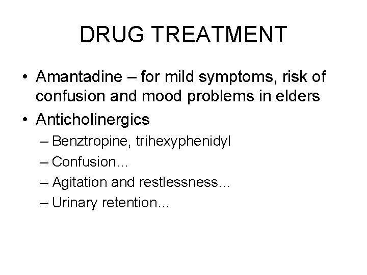 DRUG TREATMENT • Amantadine – for mild symptoms, risk of confusion and mood problems