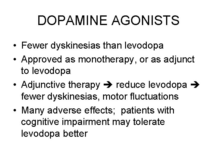 DOPAMINE AGONISTS • Fewer dyskinesias than levodopa • Approved as monotherapy, or as adjunct