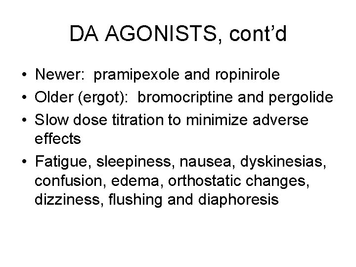 DA AGONISTS, cont’d • Newer: pramipexole and ropinirole • Older (ergot): bromocriptine and pergolide