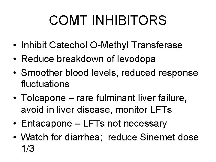 COMT INHIBITORS • Inhibit Catechol O-Methyl Transferase • Reduce breakdown of levodopa • Smoother