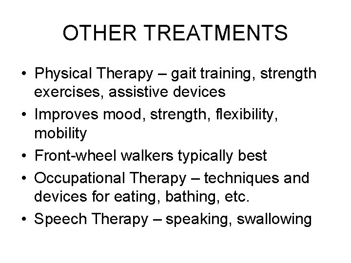 OTHER TREATMENTS • Physical Therapy – gait training, strength exercises, assistive devices • Improves