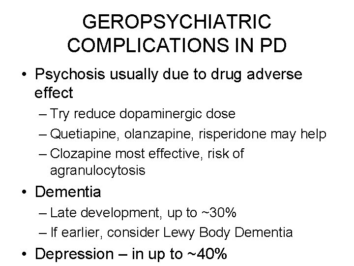 GEROPSYCHIATRIC COMPLICATIONS IN PD • Psychosis usually due to drug adverse effect – Try