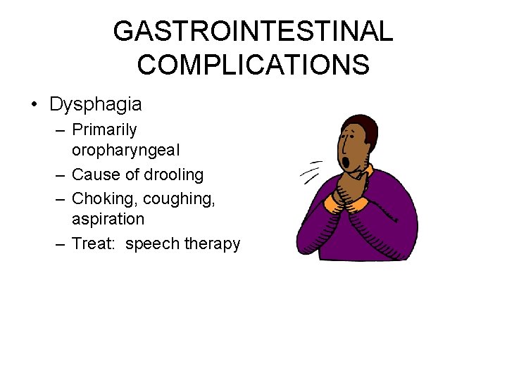GASTROINTESTINAL COMPLICATIONS • Dysphagia – Primarily oropharyngeal – Cause of drooling – Choking, coughing,
