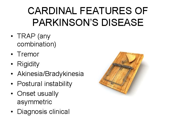 CARDINAL FEATURES OF PARKINSON’S DISEASE • TRAP (any combination) • Tremor • Rigidity •