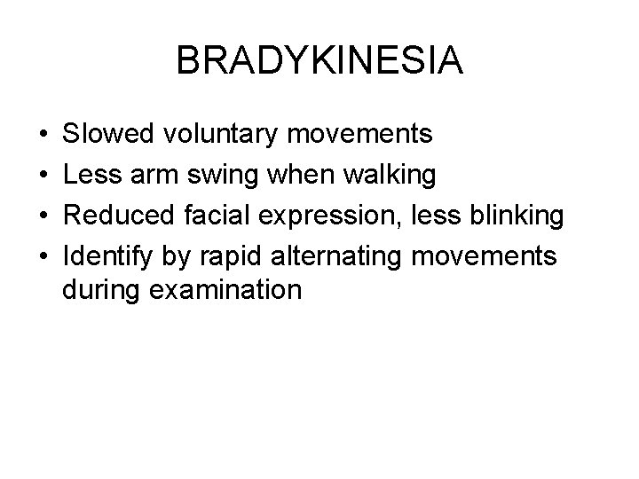 BRADYKINESIA • • Slowed voluntary movements Less arm swing when walking Reduced facial expression,