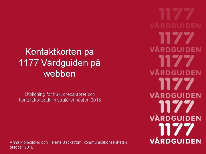 Kontaktkorten på 1177 Vårdguiden på webben Utbildning för huvudredaktörer och kontaktkortsadministratörer hösten 2016 Anna