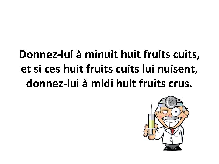 Donnez-lui à minuit huit fruits cuits, et si ces huit fruits cuits lui nuisent,