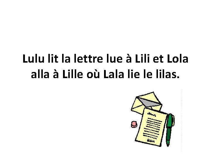 Lulu lit la lettre lue à Lili et Lola alla à Lille où Lala