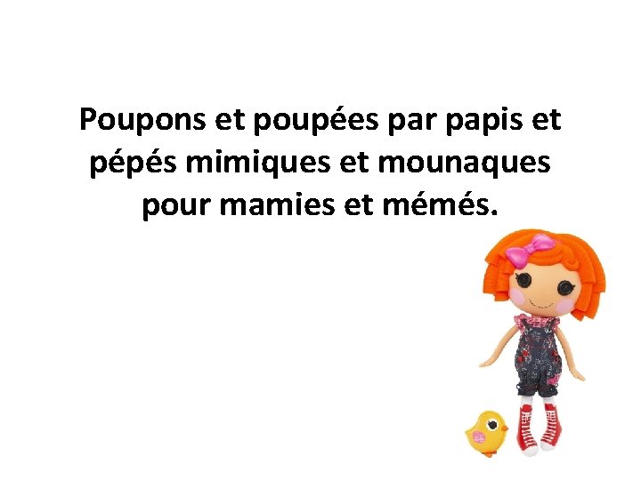 Poupons et poupées par papis et pépés mimiques et mounaques pour mamies et mémés.