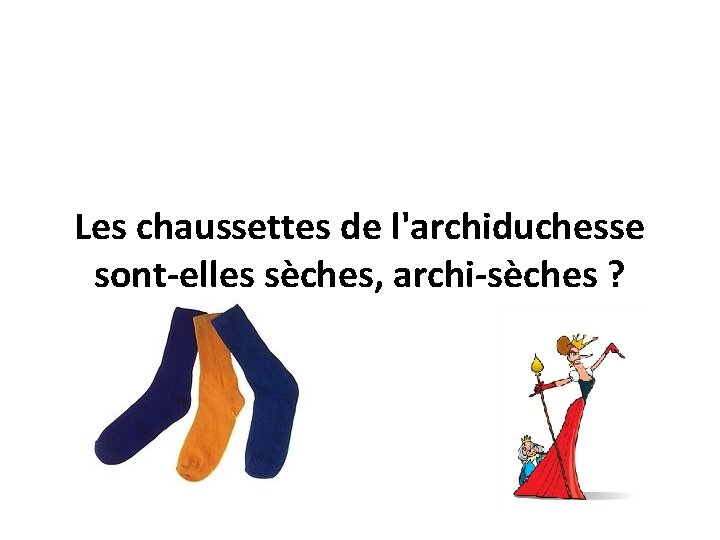 Les chaussettes de l'archiduchesse sont-elles sèches, archi-sèches ? 