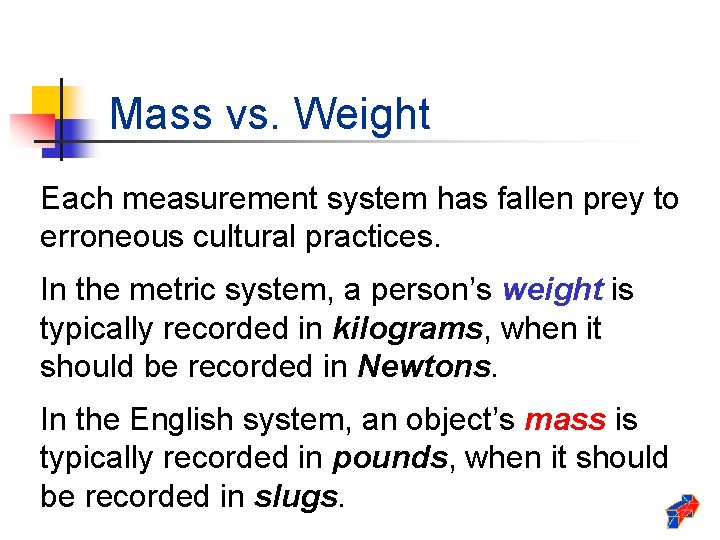 Mass vs. Weight Each measurement system has fallen prey to erroneous cultural practices. In Mass vs. Weight Each measurement system has fallen prey to erroneous cultural practices. In