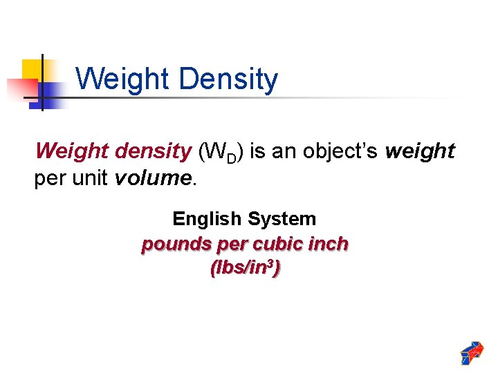 Weight Density Weight density (WD) is an object’s weight per unit volume. English System Weight Density Weight density (WD) is an object’s weight per unit volume. English System