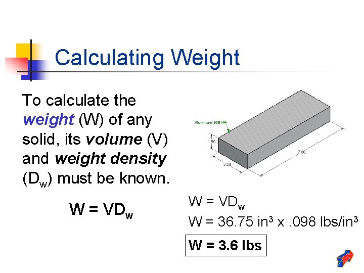 Calculating Weight To calculate the weight (W) of any solid, its volume (V) and Calculating Weight To calculate the weight (W) of any solid, its volume (V) and