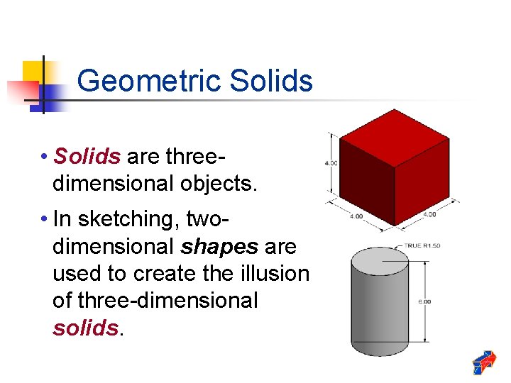 Geometric Solids • Solids are threedimensional objects. • In sketching, twodimensional shapes are used Geometric Solids • Solids are threedimensional objects. • In sketching, twodimensional shapes are used