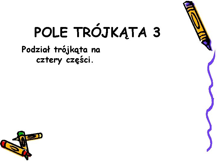 POLE TRÓJKĄTA 3 Podział trójkąta na cztery części. POLE TRÓJKĄTA 3 Podział trójkąta na cztery części.