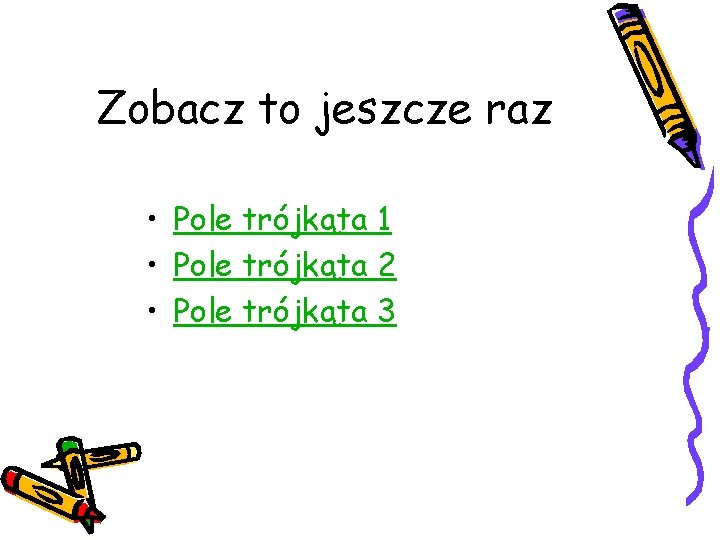 Zobacz to jeszcze raz • Pole trójkąta 1 • Pole trójkąta 2 • Pole Zobacz to jeszcze raz • Pole trójkąta 1 • Pole trójkąta 2 • Pole