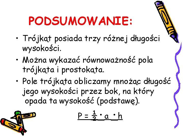 PODSUMOWANIE: • Trójkąt posiada trzy różnej długości wysokości. • Można wykazać równoważność pola trójkąta