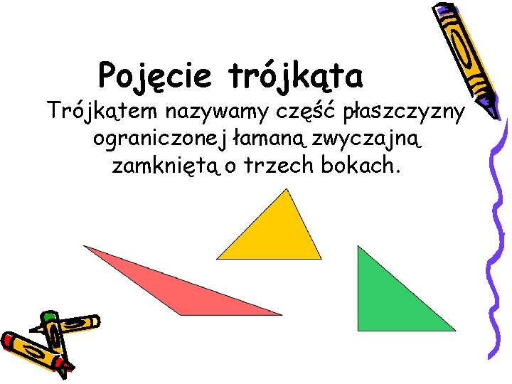 Pojęcie trójkąta Trójkątem nazywamy część płaszczyzny ograniczonej łamaną zwyczajną zamkniętą o trzech bokach. 