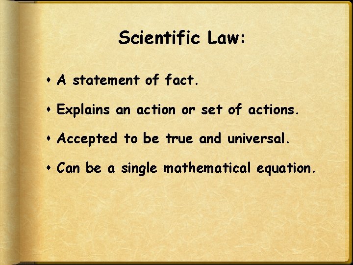 Scientific Law: A statement of fact. Explains an action or set of actions. Accepted
