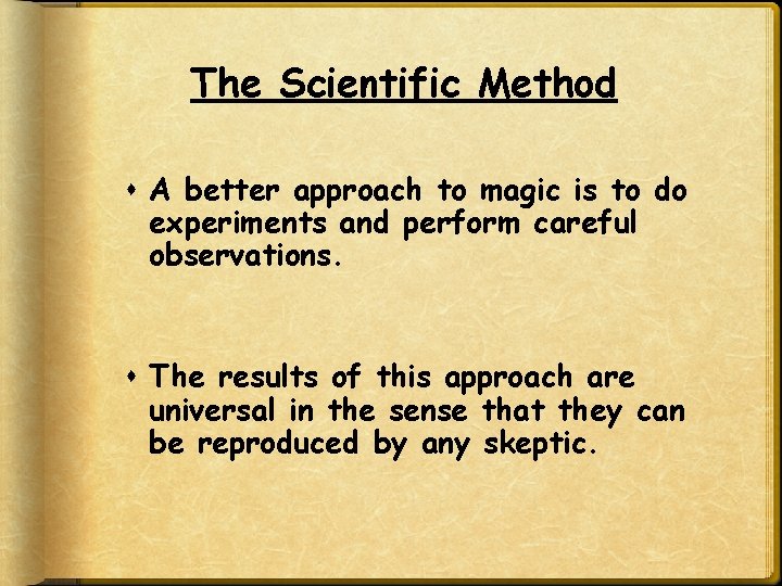 The Scientific Method A better approach to magic is to do experiments and perform